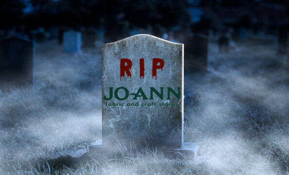 RIP Joann Fabrics (We're still alive though!)